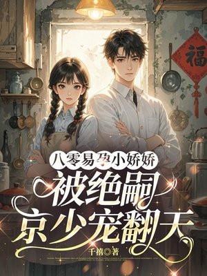 八零易孕小娇娇：被绝嗣京少宠翻天