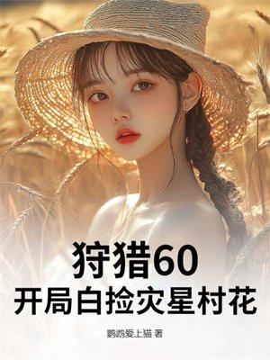 狩猎60，开局白捡灾星村花