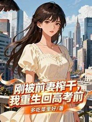 刚被前妻榨干，我重生回高考前