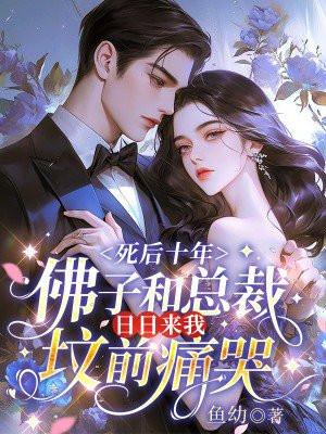 死后十年，佛子和总裁日日来我坟前痛哭