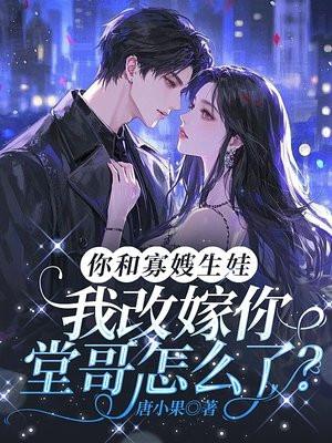 你和寡嫂生娃，我改嫁你堂哥怎么了？