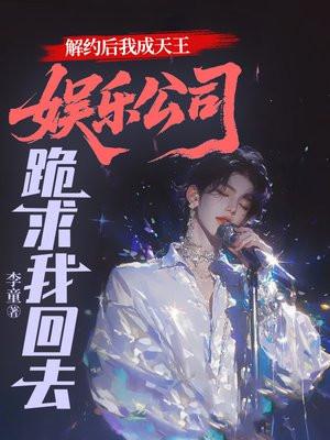 解约后我成天王，娱乐公司跪求我回去