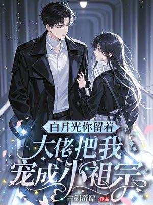 白月光你留着，大佬把我宠成小祖宗