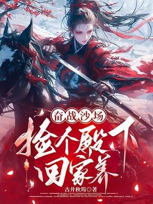 奋战沙场，捡个殿下回家养